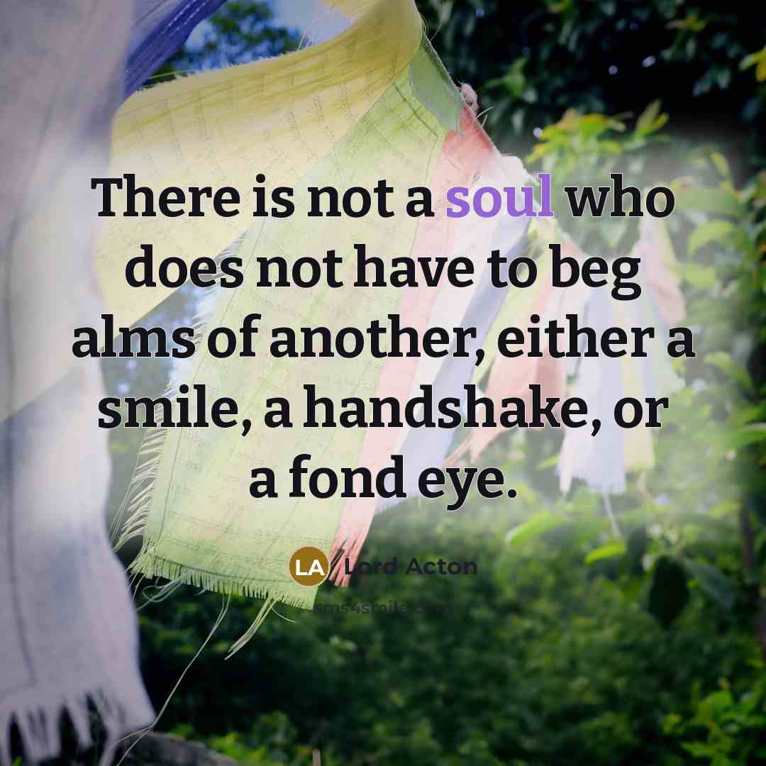 “There is not a soul who does not have to…” quote by Lord Acton