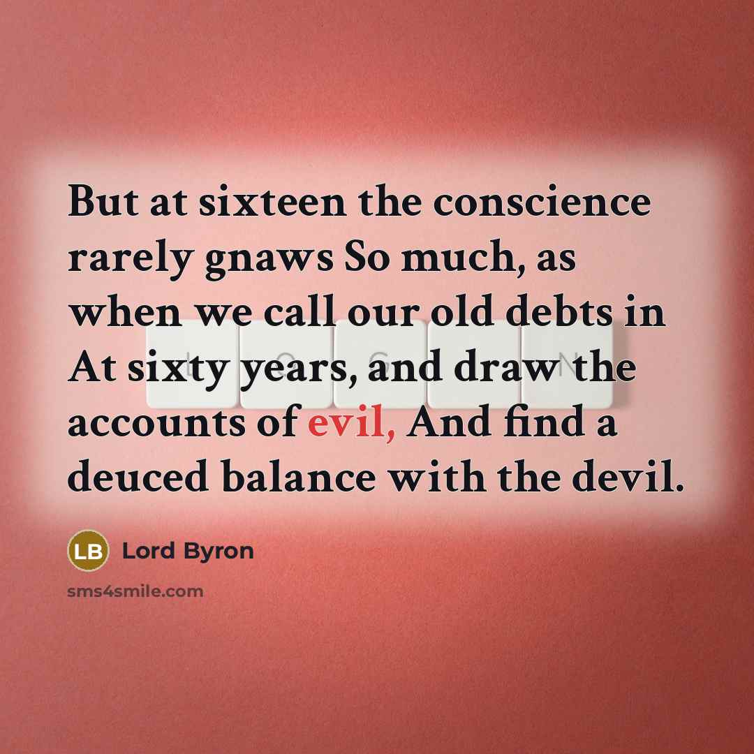 “But at sixteen the conscience rarely gnaws So much, as…” quote by Lord Byron