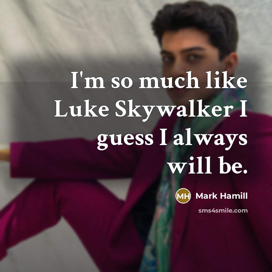 “I'm so much like Luke Skywalker I guess I always…” quote by Mark Hamill