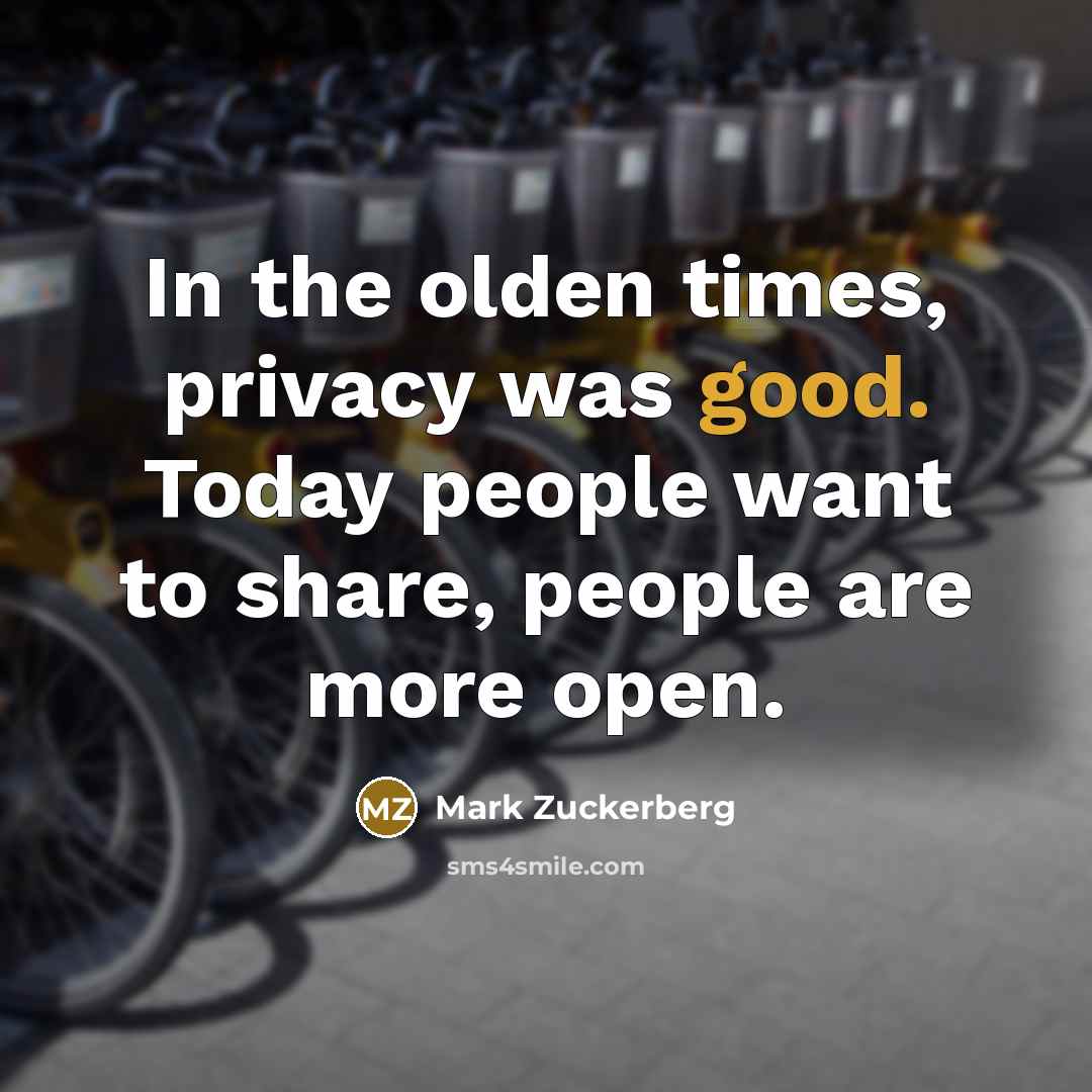 “In the olden times, privacy was good. Today people want…” quote by Mark Zuckerberg