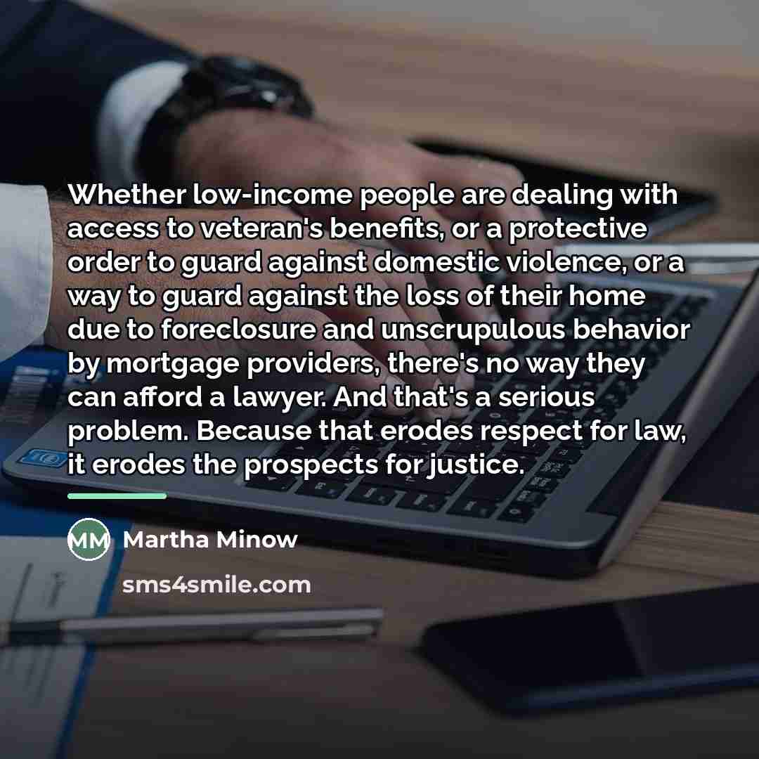 “Whether low-income people are dealing with access to veteran's benefits,…” quote by Martha Minow