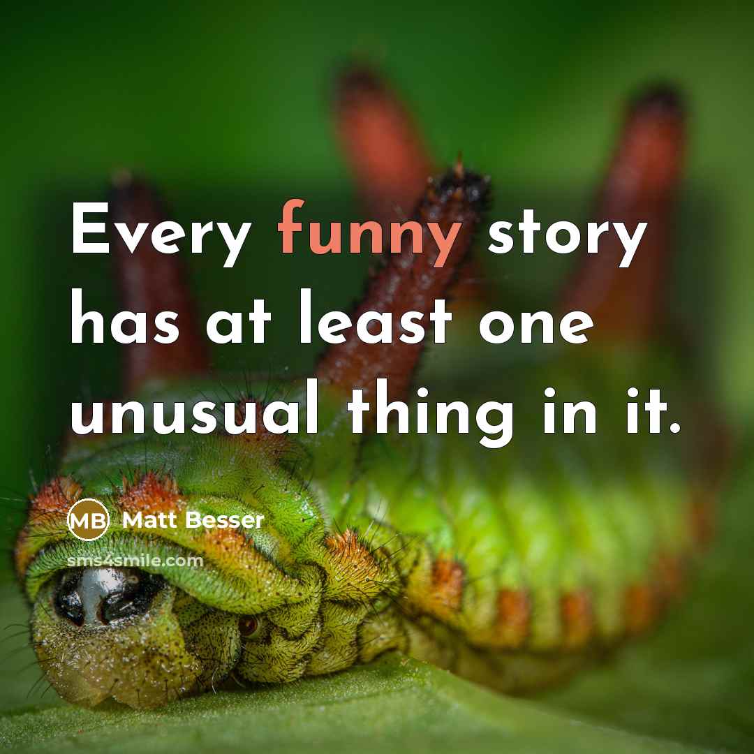 “Every funny story has at least one unusual thing in…” quote by Matt Besser