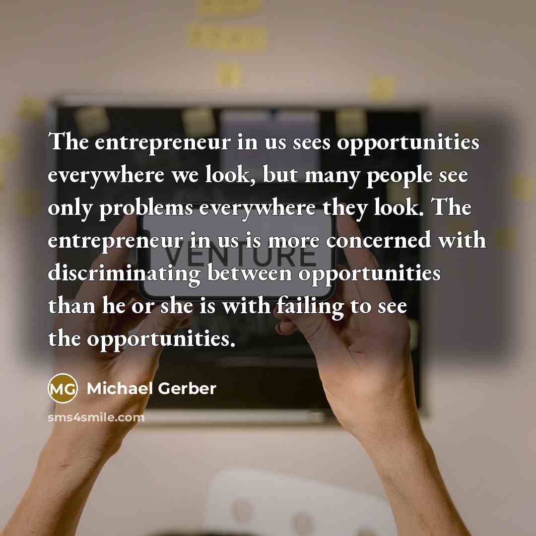 “The entrepreneur in us sees opportunities everywhere we look, but…” quote by Michael Gerber