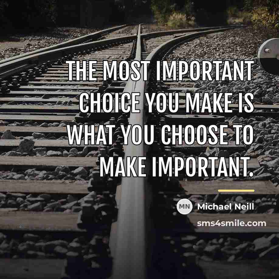 “The most important choice you make is what you choose…” quote by Michael Neill