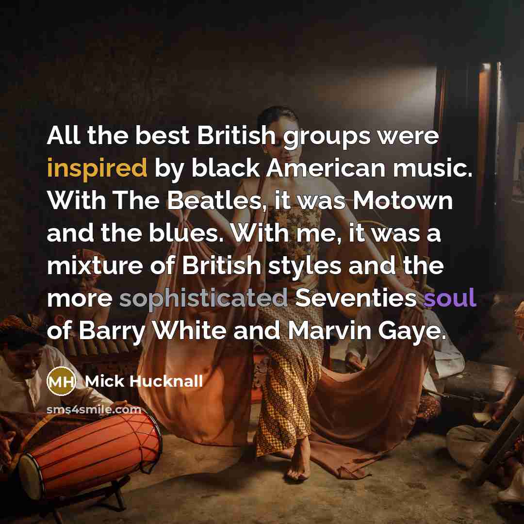 “All the best British groups were inspired by black American…” quote by Mick Hucknall