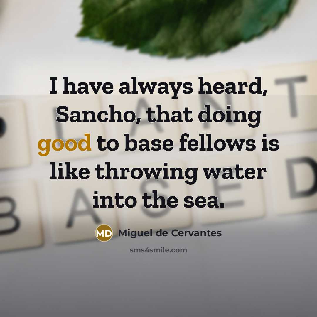 “I have always heard, Sancho, that doing good to base…” quote by Miguel de Cervantes
