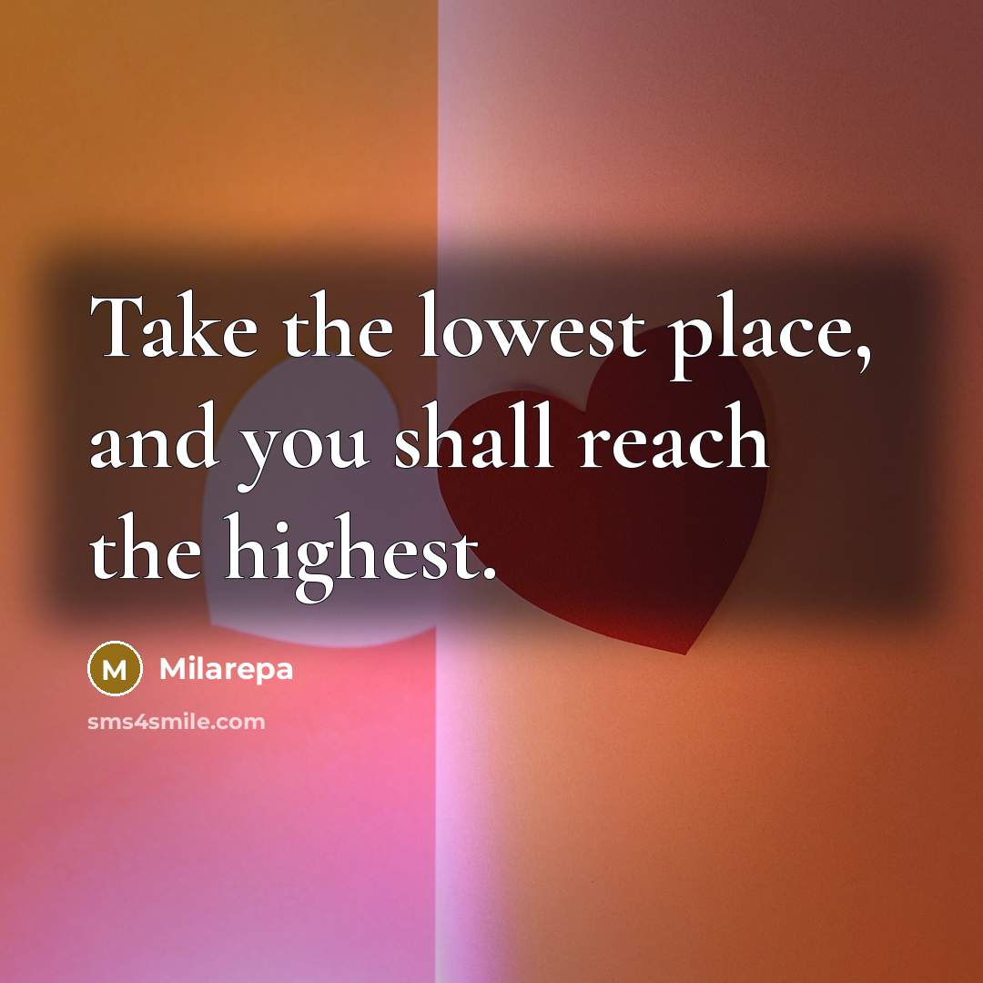 “Take the lowest place, and you shall reach the highest.…” quote by Milarepa