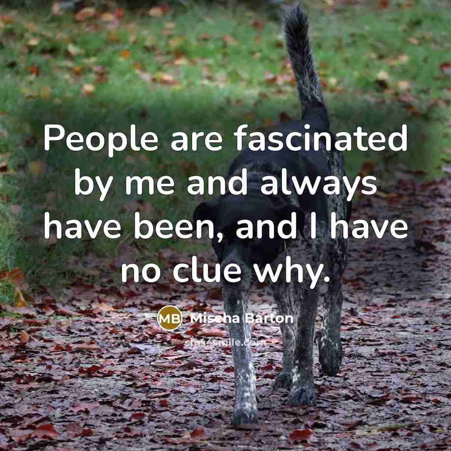 “People are fascinated by me and always have been, and…” quote by Mischa Barton