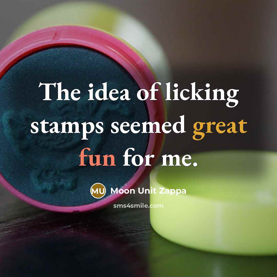 “The idea of licking stamps seemed great fun for me.” quote by Moon Unit Zappa