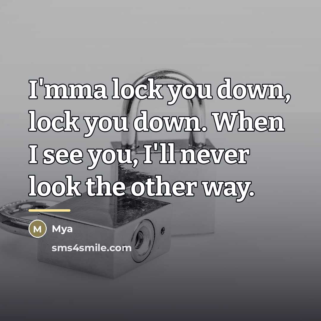 “I'mma lock you down, lock you down. When I see…” quote by Mya