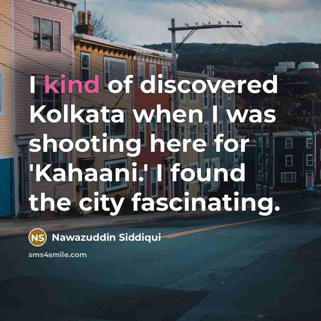 “I kind of discovered Kolkata when I was shooting here…” quote by Nawazuddin Siddiqui