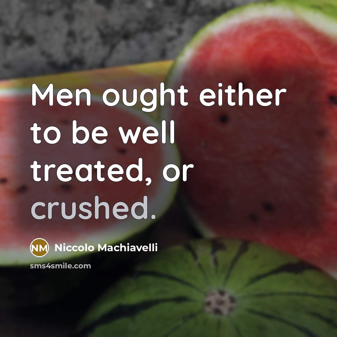 “Men ought either to be well treated, or crushed.…” quote by Niccolo Machiavelli