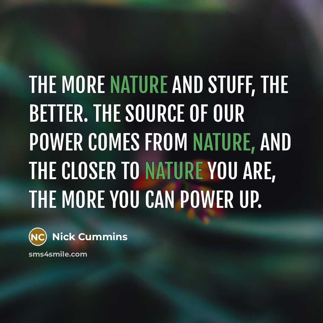“The more nature and stuff, the better. The source of…” quote by Nick Cummins