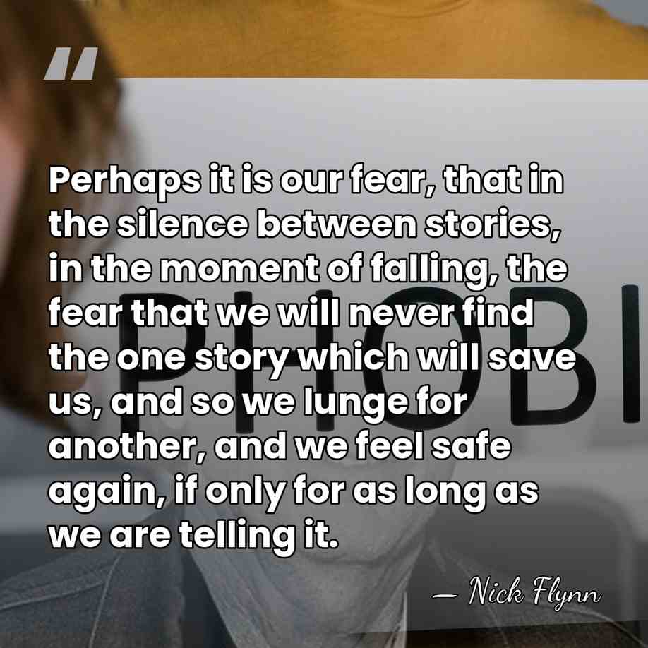 Perhaps it is our fear, that in the silence between stories, in&hellip; - Nick Flynn