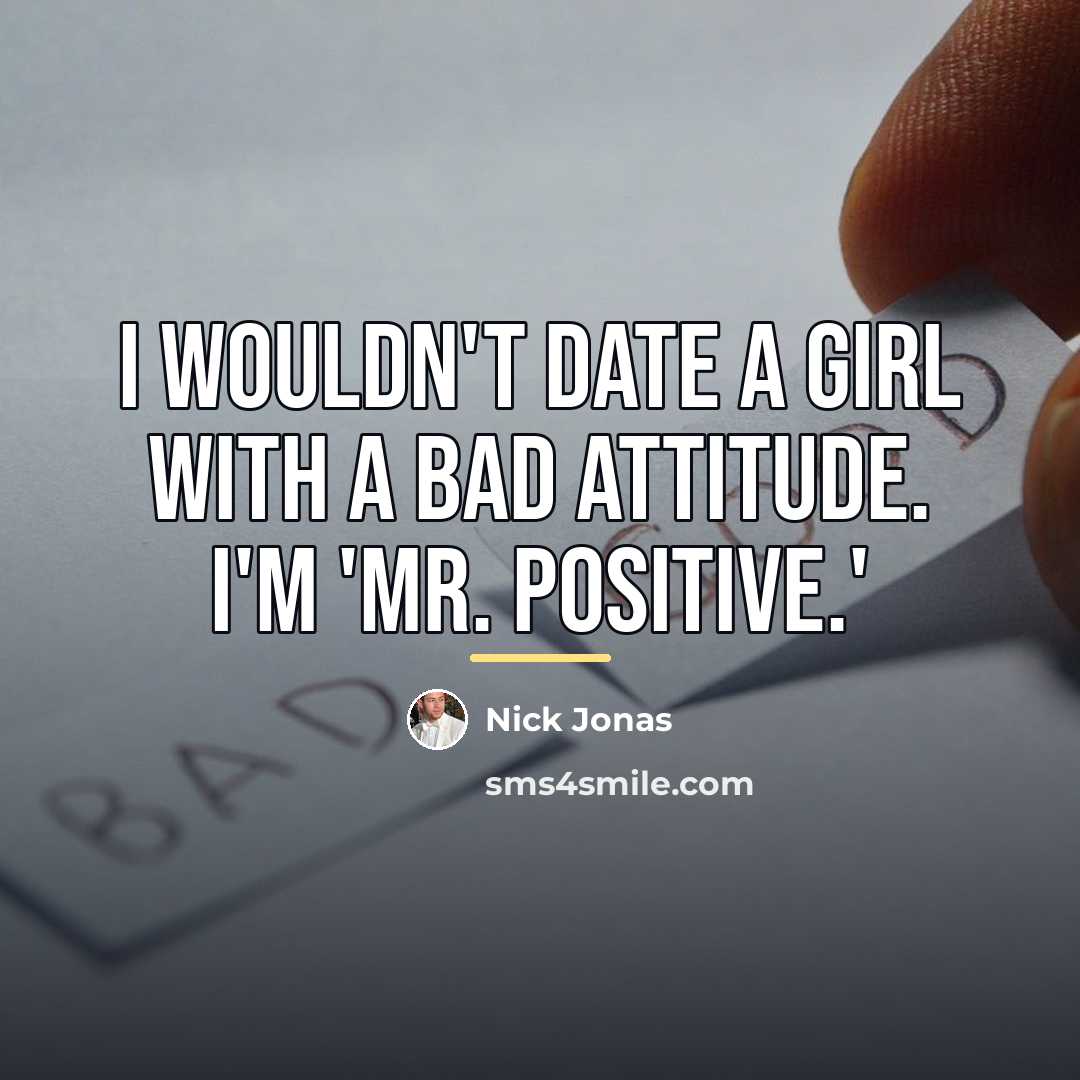 “I wouldn't date a girl with a bad attitude. I'm…” quote by Nick Jonas