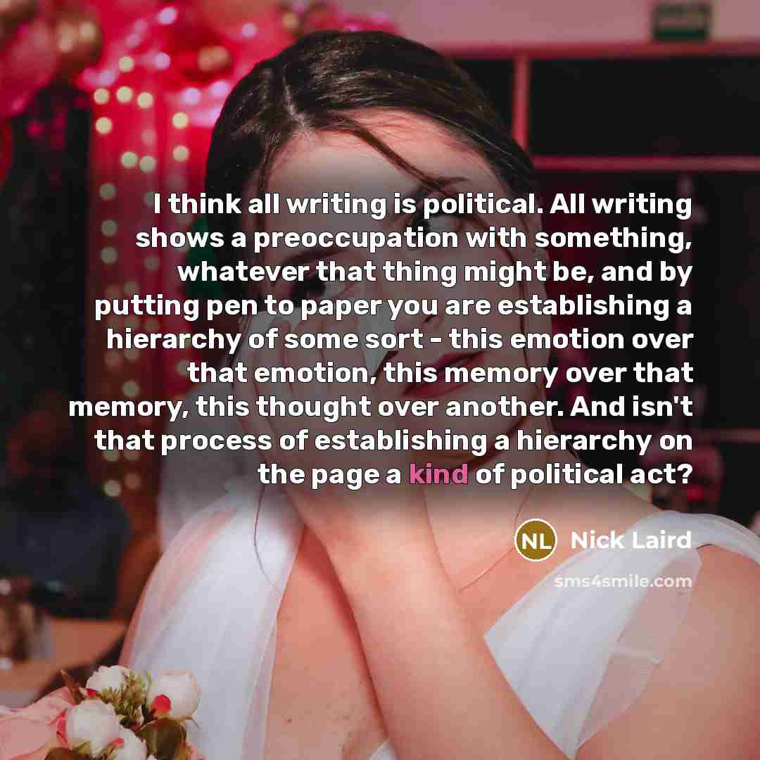 “I think all writing is political. All writing shows a…” quote by Nick Laird