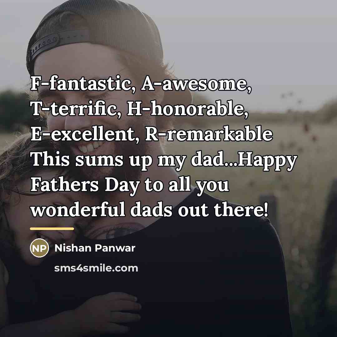 “F-fantastic, A-awesome, T-terrific, H-honorable, E-excellent, R-remarkable This sums up my…” quote by Nishan Panwar