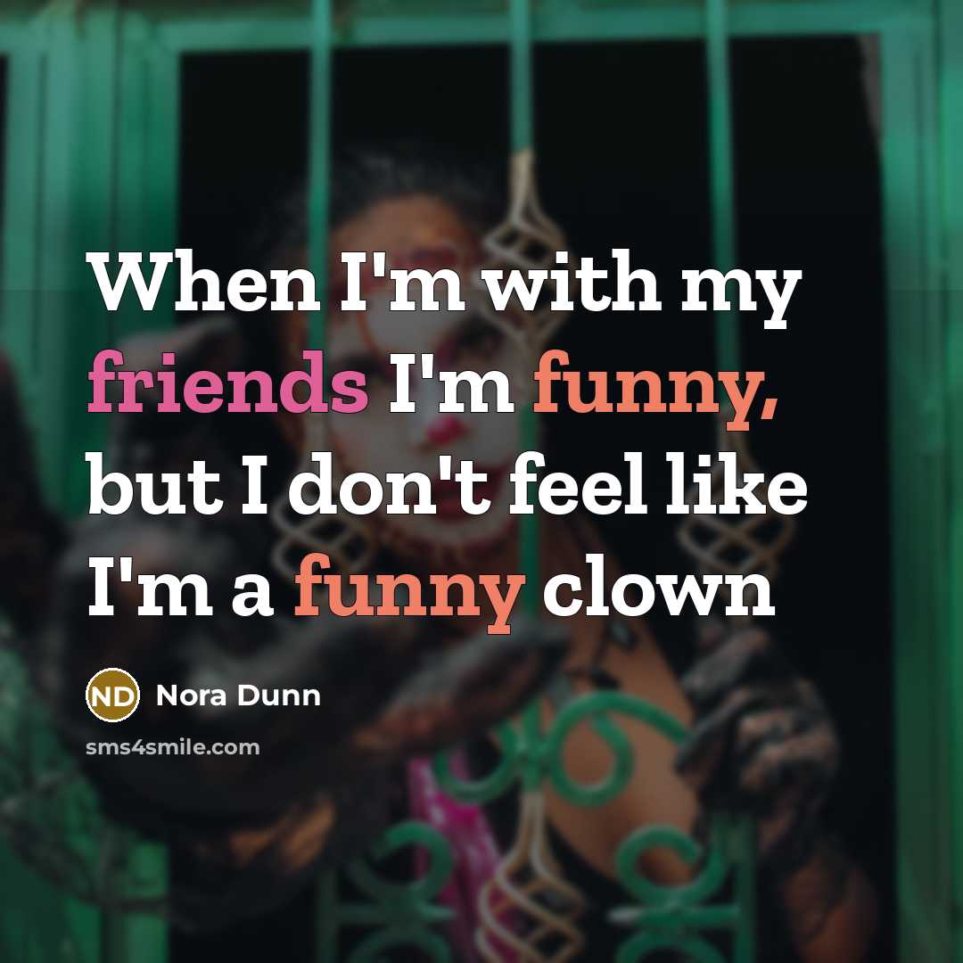 “When I'm with my friends I'm funny, but I don't…” quote by Nora Dunn