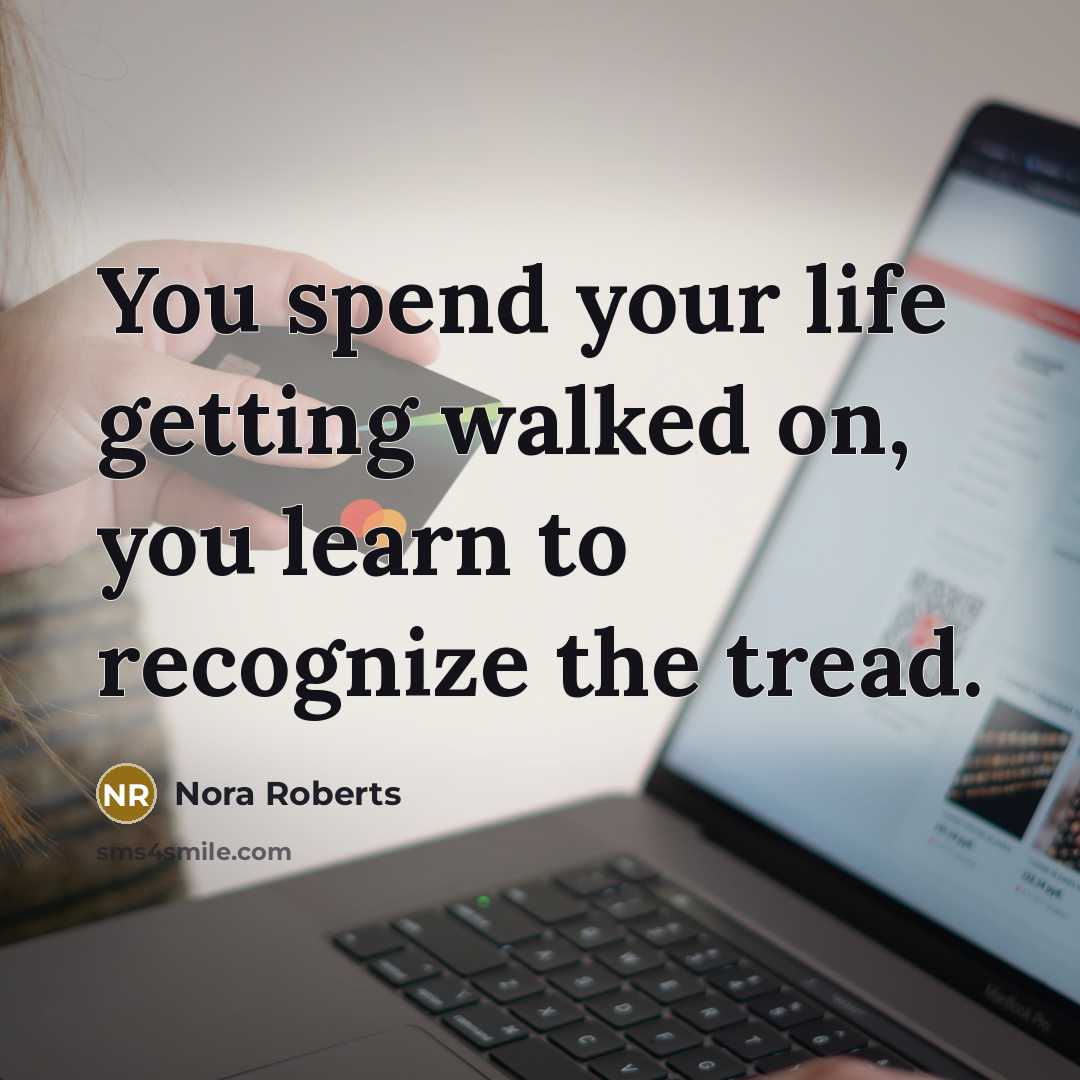 “You spend your life getting walked on, you learn to…” quote by Nora Roberts