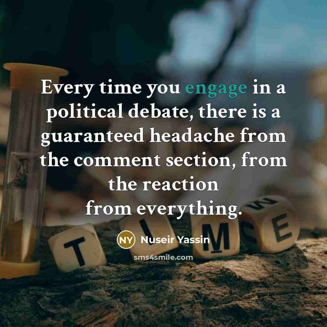 “Every time you engage in a political debate, there is…” quote by Nuseir Yassin