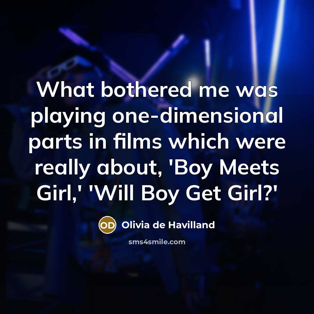 “What bothered me was playing one-dimensional parts in films which…” quote by Olivia De Havilland