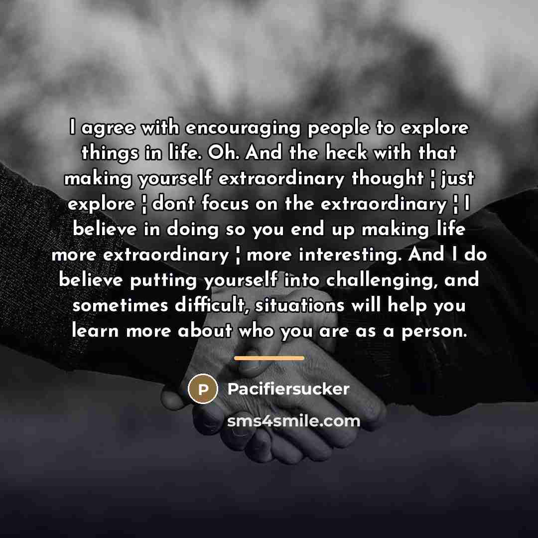 “I agree with encouraging people to explore things in life.…” quote by Pacifiersucker