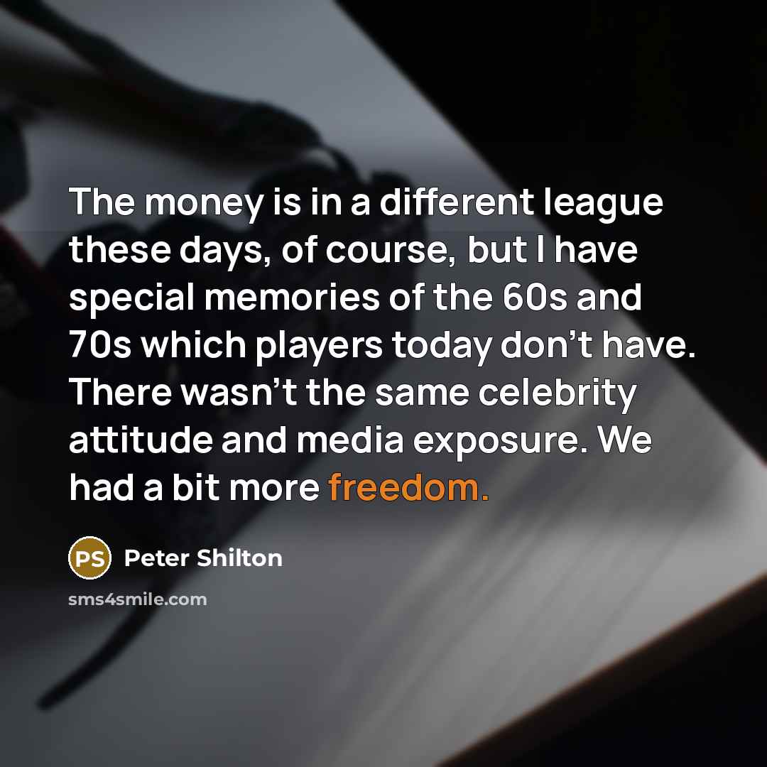 “The money is in a different league these days, of…” quote by Peter Shilton