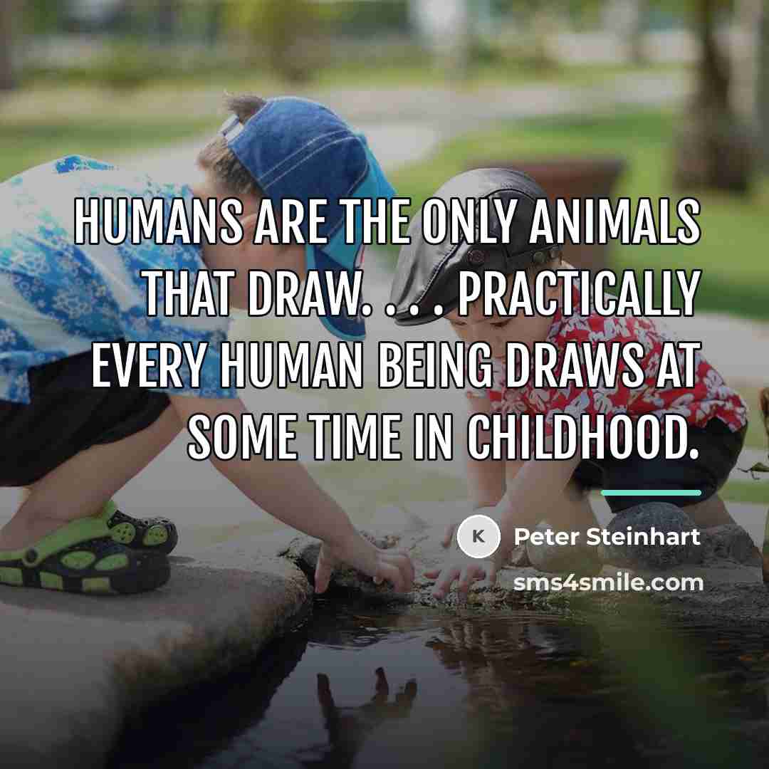 “Humans are the only animals that draw. . . .…” quote by Peter Steinhart