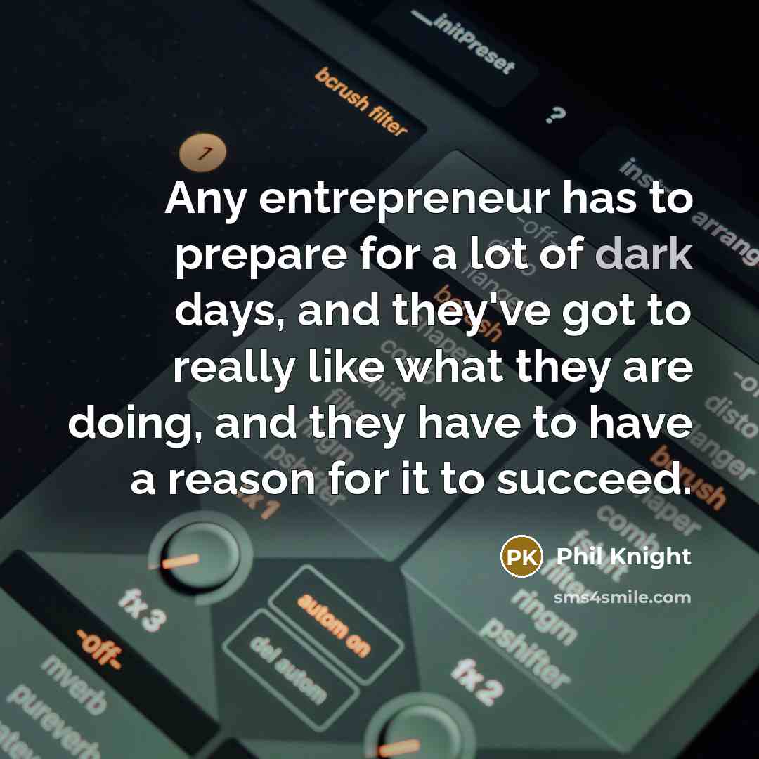 “Any entrepreneur has to prepare for a lot of dark…” quote by Phil Knight