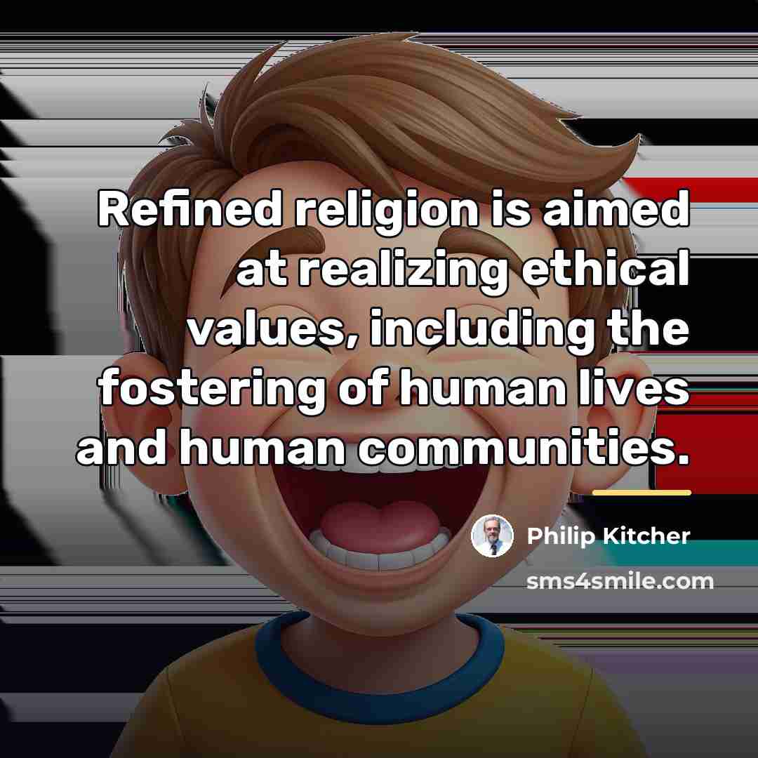 “Refined religion is aimed at realizing ethical values, including the…” quote by Philip Kitcher
