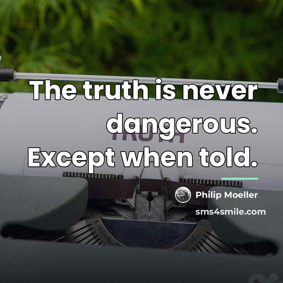 “The truth is never dangerous. Except when told.…” quote by Philip Moeller