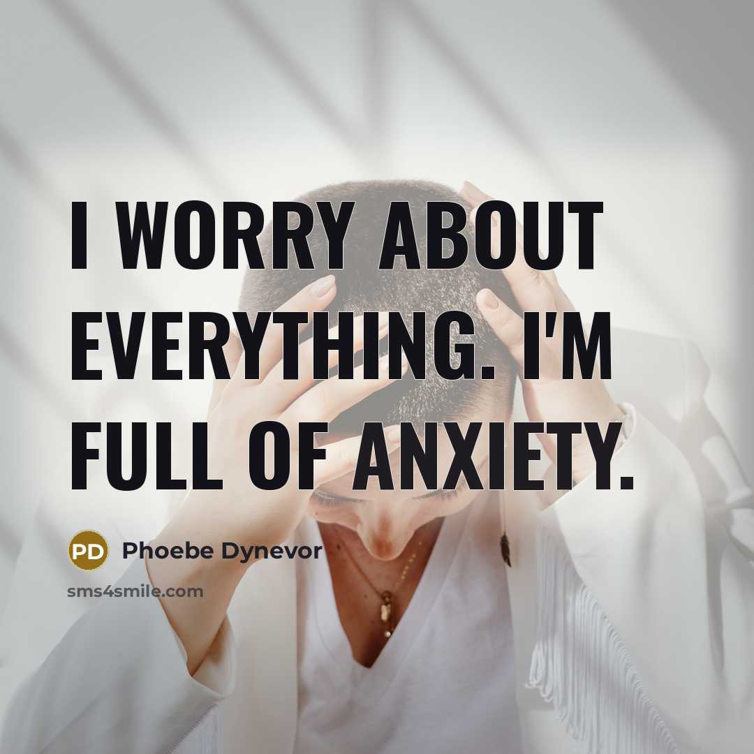 “I worry about everything. I'm full of anxiety.…” quote by Phoebe Dynevor