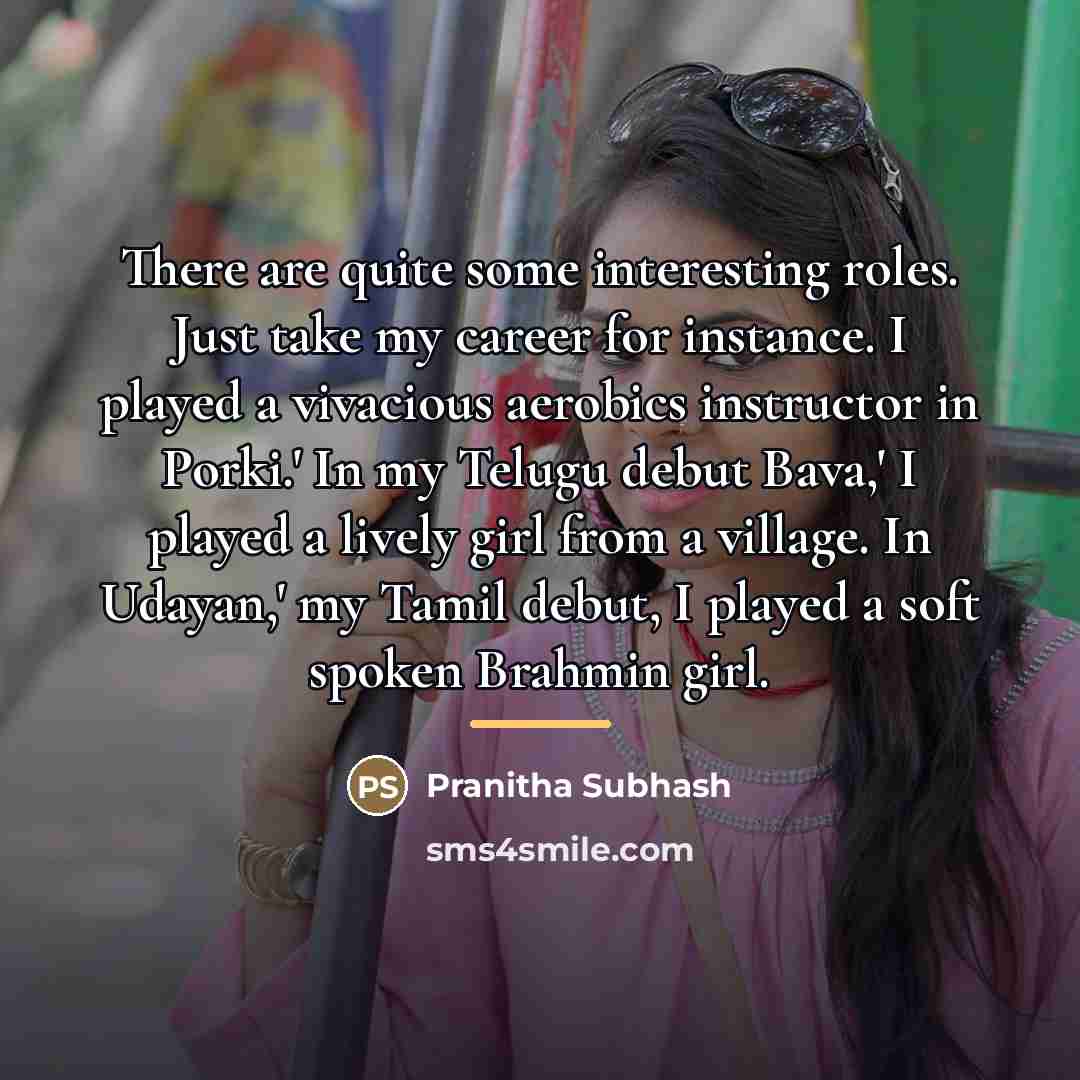 “There are quite some interesting roles. Just take my career…” quote by Pranitha Subhash