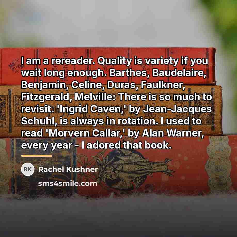 “I am a rereader. Quality is variety if you wait…” quote by Rachel Kushner