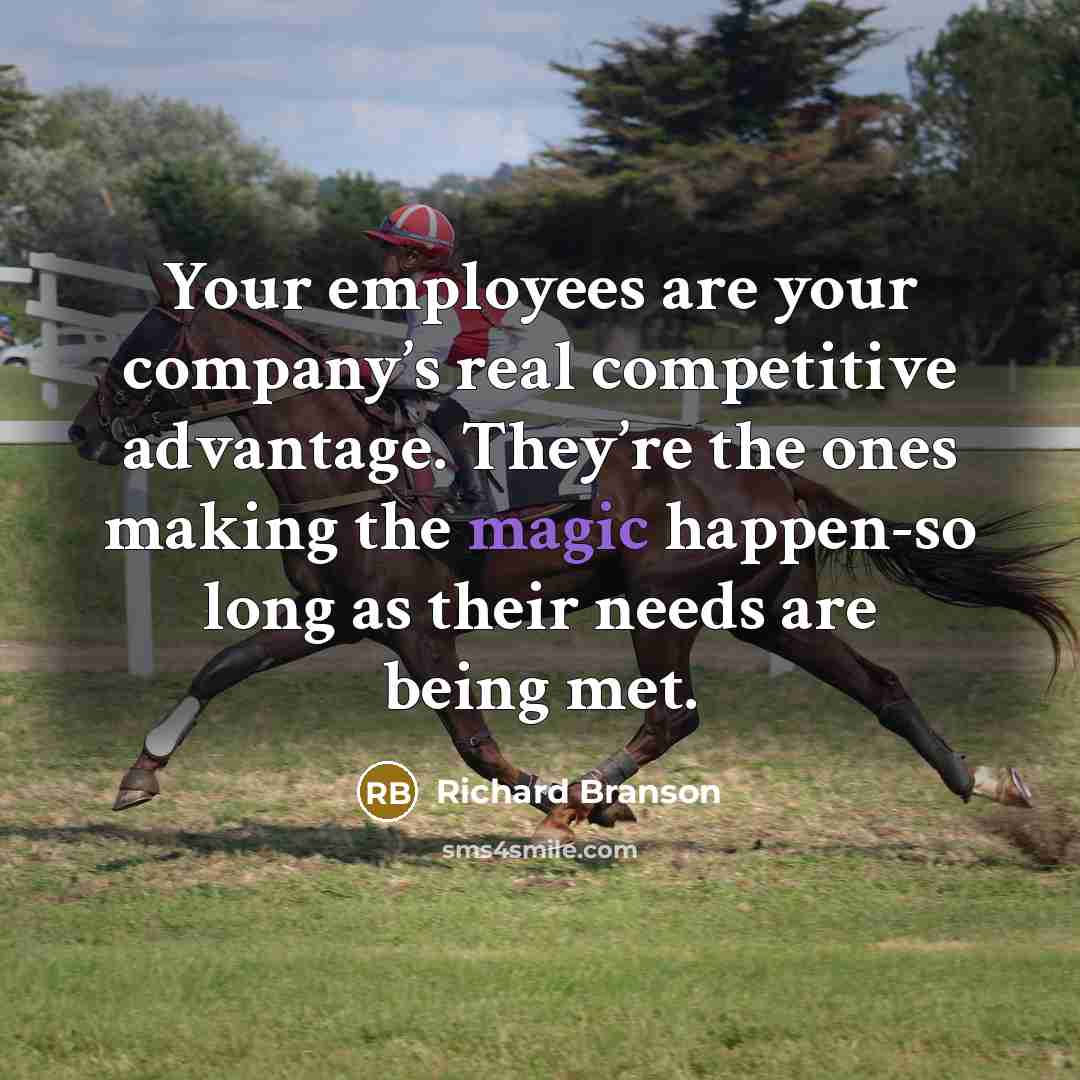“Your employees are your company’s real competitive advantage. They’re the…” quote by Richard Branson