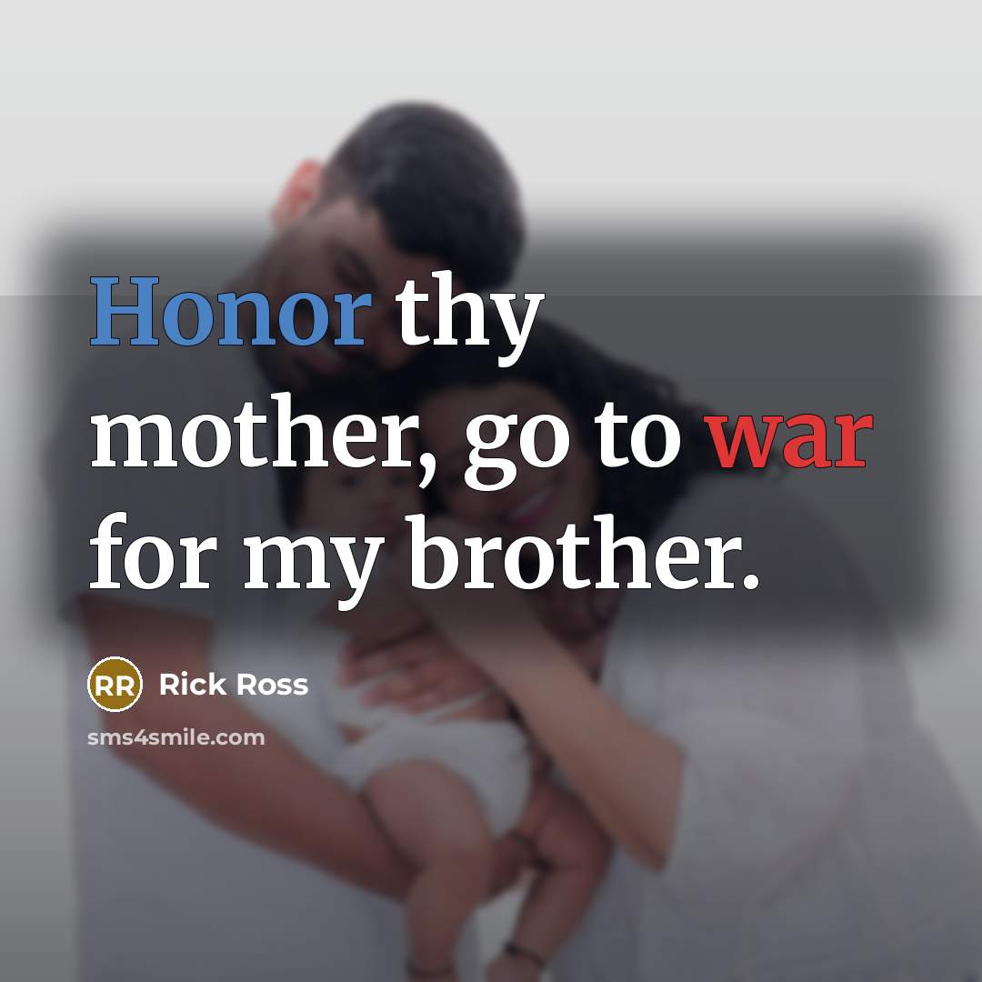 “Honor thy mother, go to war for my brother.…” quote by Rick Ross