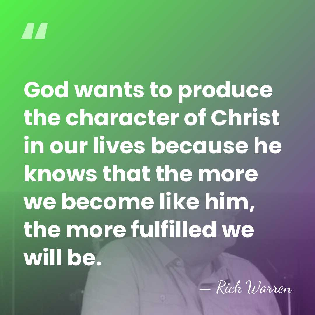 God wants to produce the character of Christ in our lives because&hellip; - Rick Warren