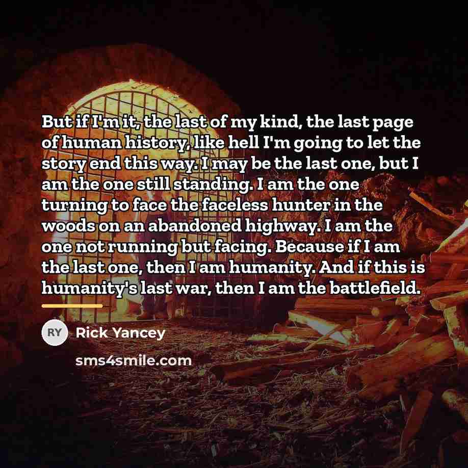 “But if I'm it, the last of my kind, the…” quote by Rick Yancey