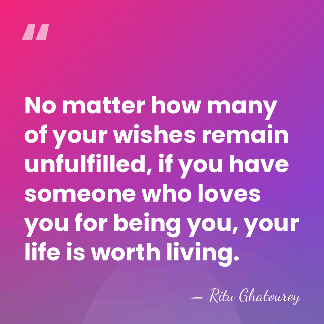 No matter how many of your wishes remain unfulfilled, if you have&hellip; - Ritu Ghatourey