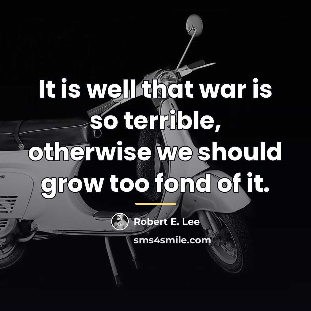 “It is well that war is so terrible, otherwise we…” quote by Robert E. Lee