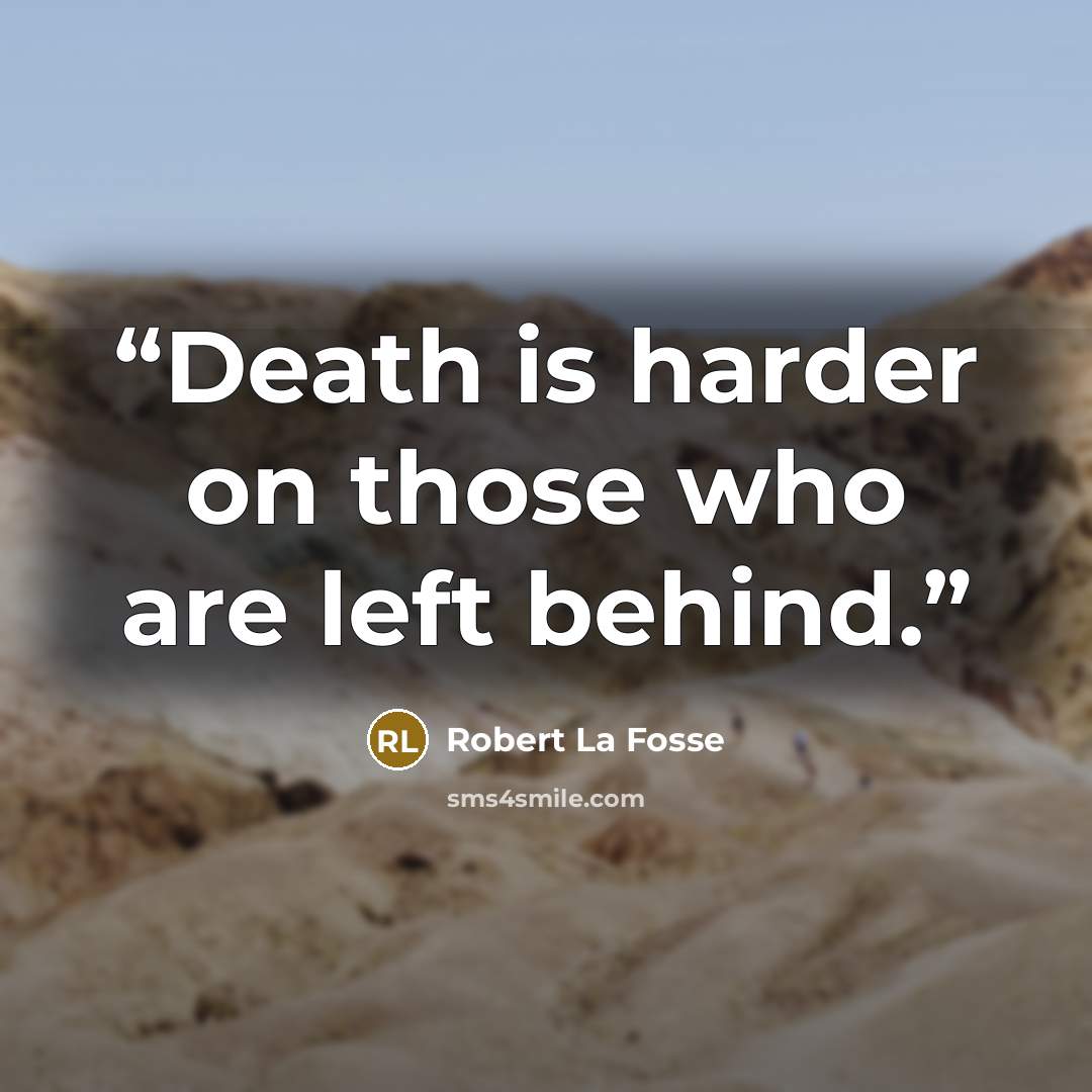“Death is harder on those who are left behind.” quote by Robert La Fosse