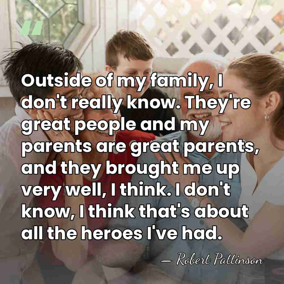 Outside of my family, I don't really know. They're great people and&hellip; - Robert Pattinson