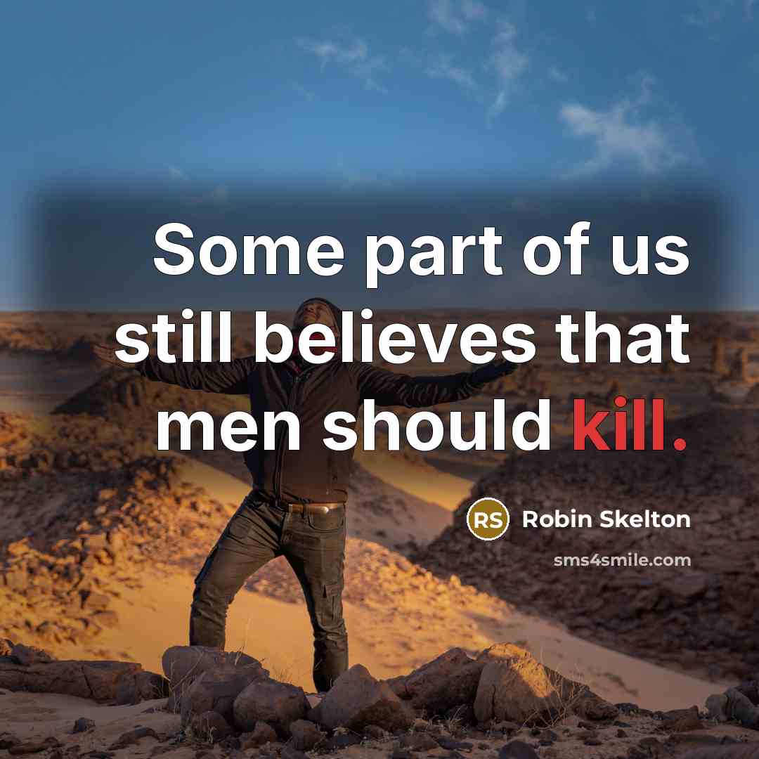 “Some part of us still believes that men should kill.…” quote by Robin Skelton