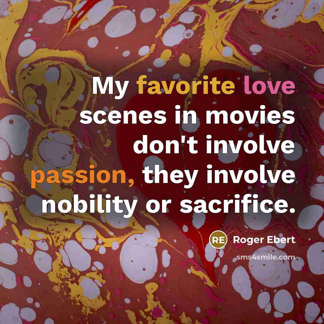 “My favorite love scenes in movies don't involve passion, they…” quote by Roger Ebert
