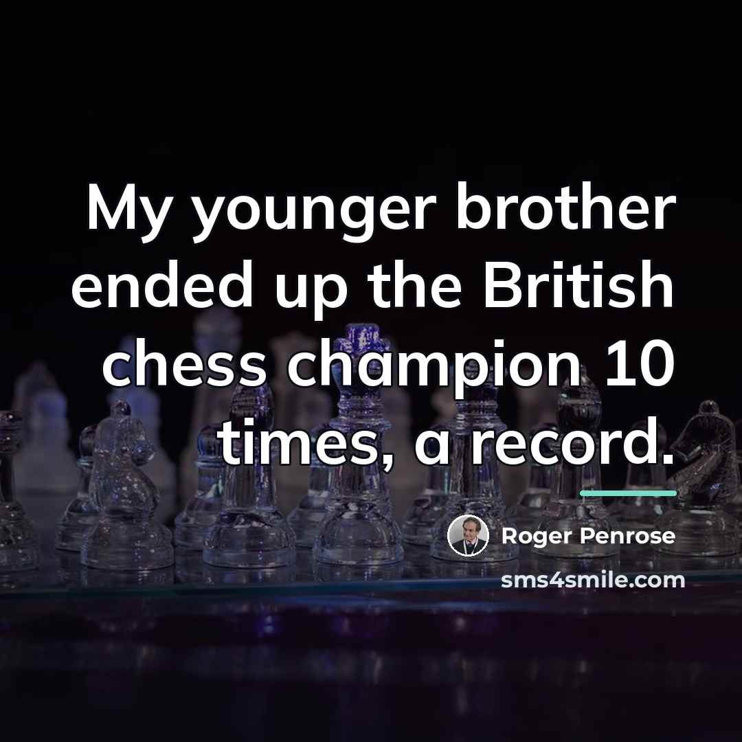 “My younger brother ended up the British chess champion 10…” quote by Roger Penrose