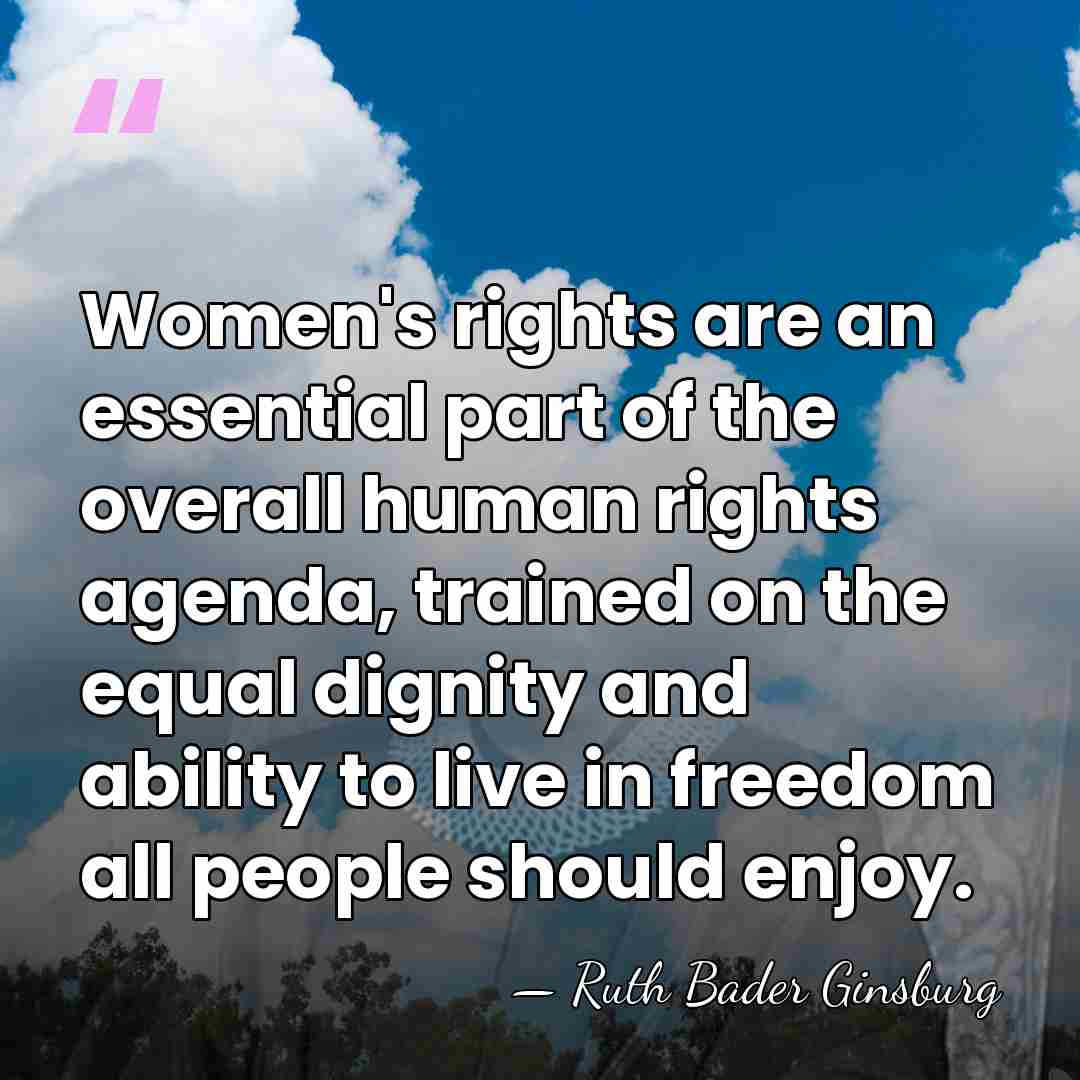 Women's rights are an essential part of the overall human rights agenda,&hellip; - Ruth Bader Ginsburg
