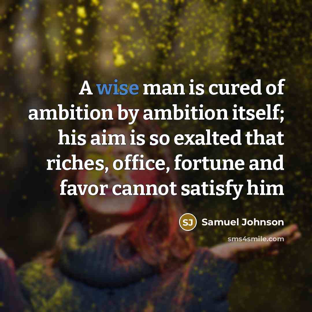 “A wise man is cured of ambition by ambition itself;…” quote by Samuel Johnson