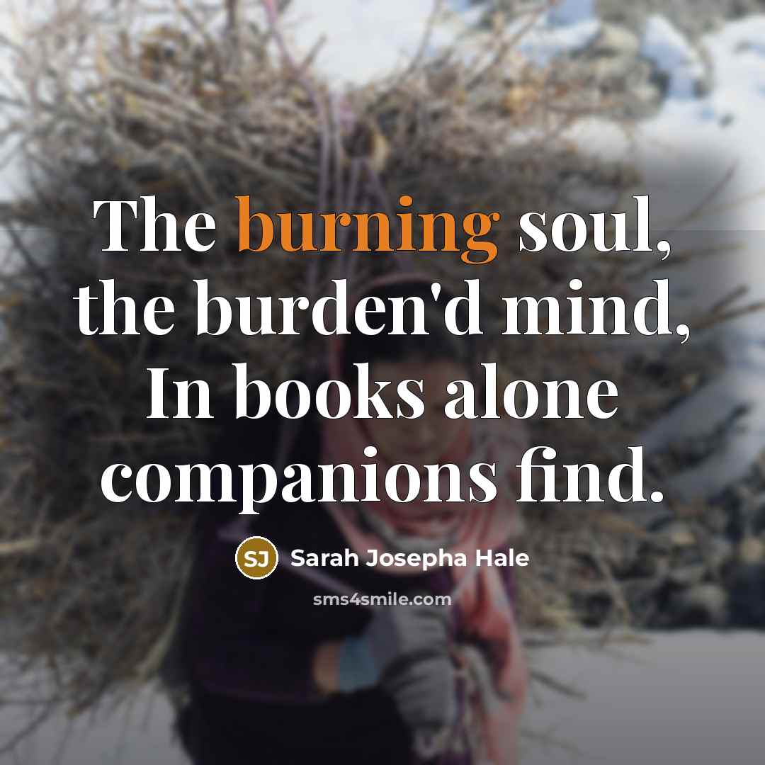 “The burning soul, the burden'd mind, In books alone companions…” quote by Sarah Josepha Hale