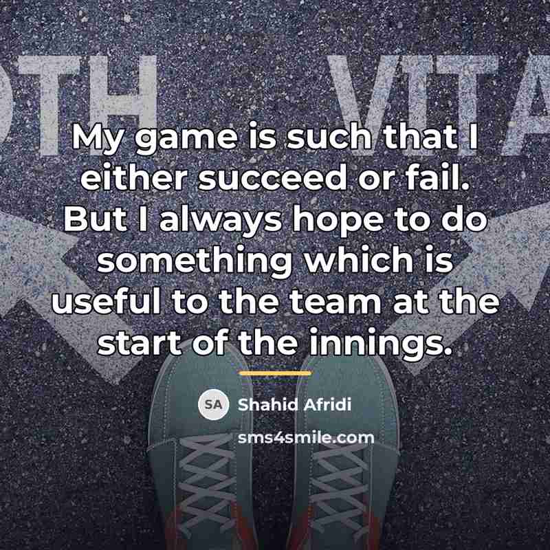 “My game is such that I either succeed or fail.…” quote by Shahid Afridi