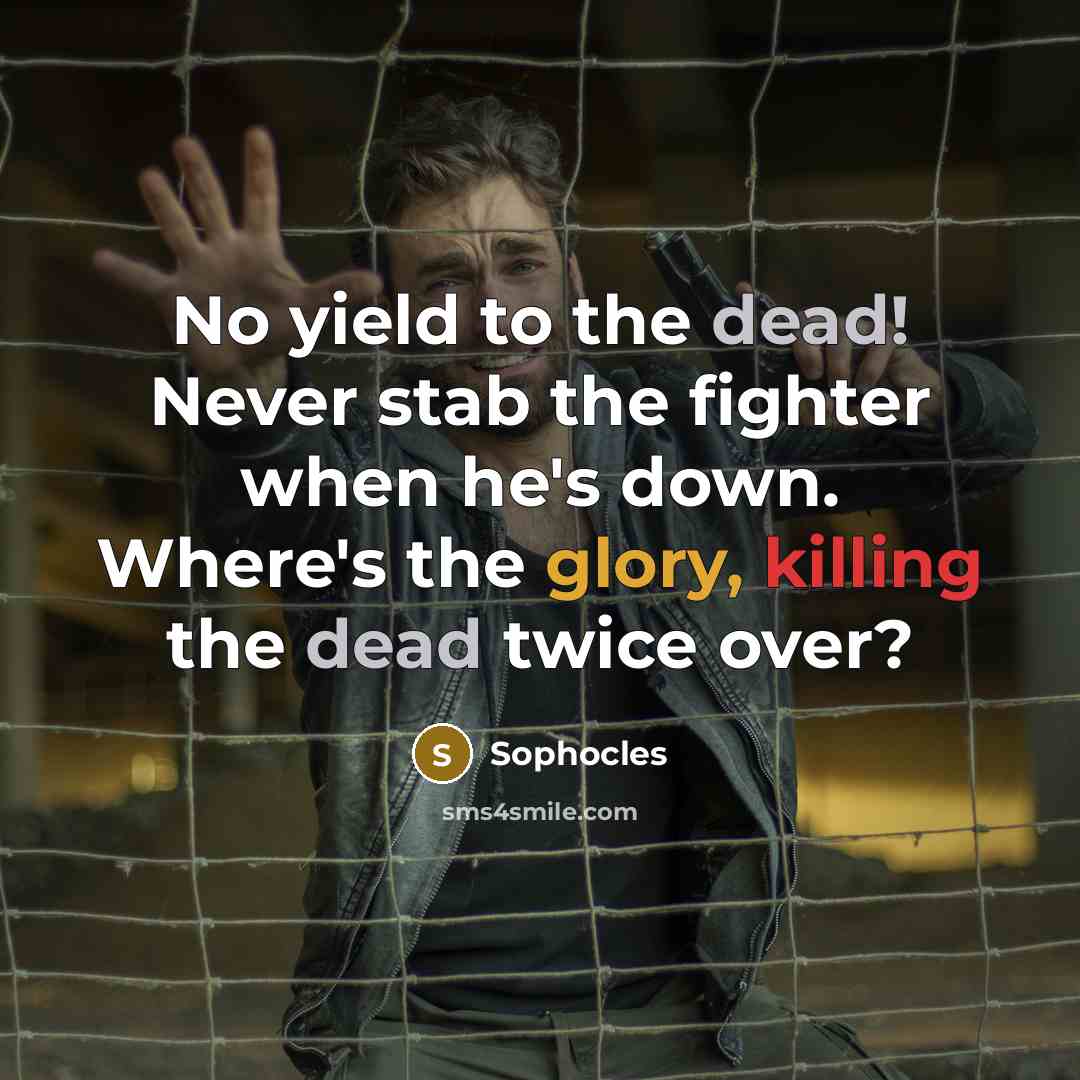“No yield to the dead! Never stab the fighter when…” quote by Sophocles